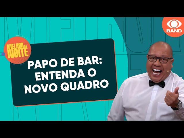 PAPO DE BAR: conheça o novo quadro do Melhor da Noite | Melhor da Noite