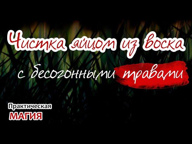 Чистка яйцом из воска с бесогонными травами