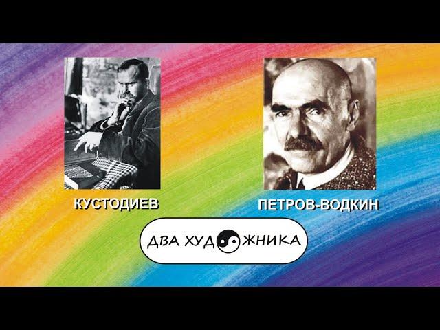 ДВА ХУДОЖНИКА - КУСТОДИЕВ и ПЕТРОВ-ВОДКИН