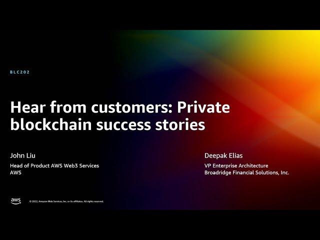 AWS re:Invent 2022 - Hear from customers: Private blockchain success stories  (BLC202)