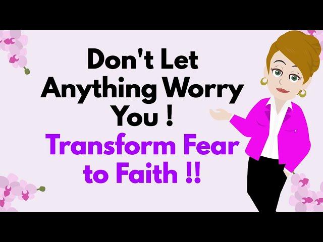 Abraham Hicks ~ Don't Let Anything Worry You ! Transform Fear to Faith !! 