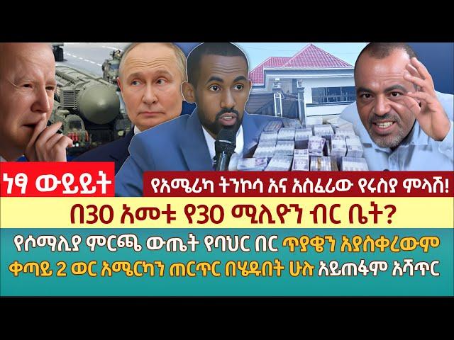 በ30 አመቱ የ30 ሚሊዮን ብር ቤት?|የሶማሊያ ምርጫ ውጤት የባህር በር ጥያቄያችንን  አያስቀረውም |ቀጣይ 2 ወር አሜርካን ጠርጥር በሄዱበት ሁሉ አይጠፋም..