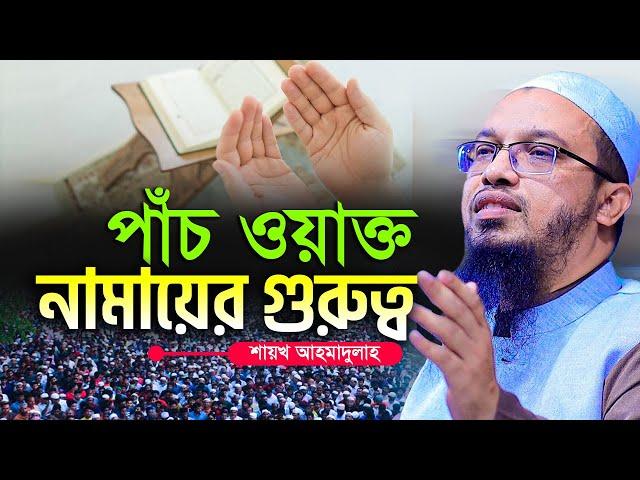 পাঁচ ওয়াক্ত নামাজের গুরুত্ব ও ফজিলত | শায়খ আহমাদুল্লাহ | Sheikh Ahmadullah New Waz 2023