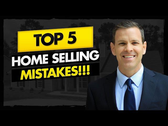 TOP 5 Home Selling Mistakes: Don't Do This!