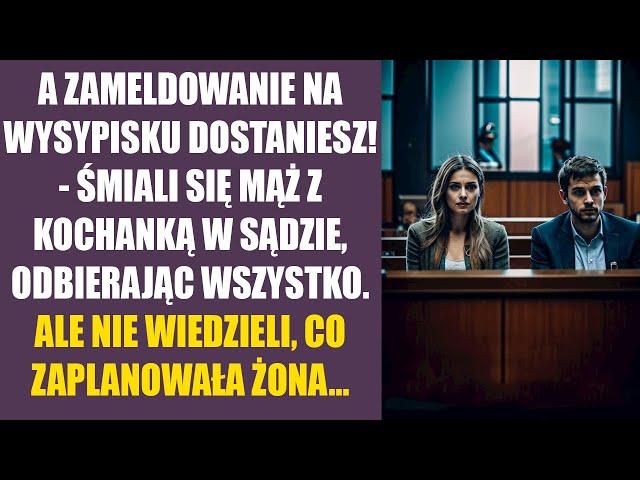 Zameldowanie na wysypisku dostaniesz! - śmiali się mąż z kochanką w sądzie, odbierając wszystko… Ale