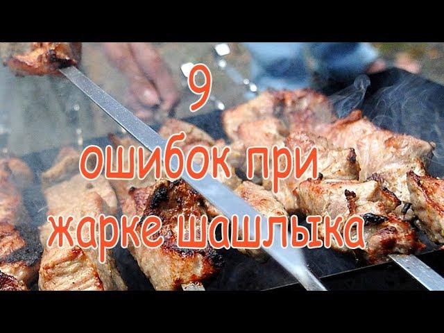  9 ошибок при жарке шашлыка 