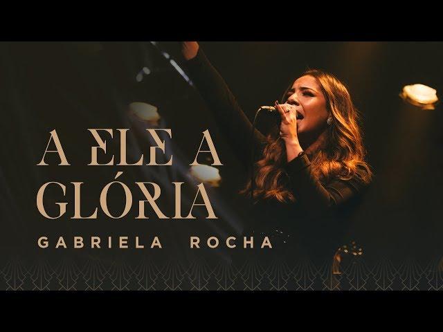 GABRIELA ROCHA - A ELE A GLÓRIA (CLIPE OFICIAL)