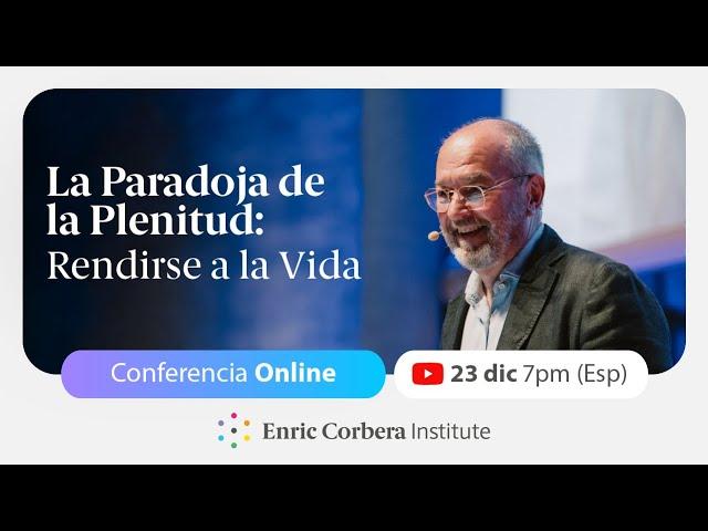 Rendirse a la vida: La paradoja de la plenitud ️ Conferencia Enric Corbera