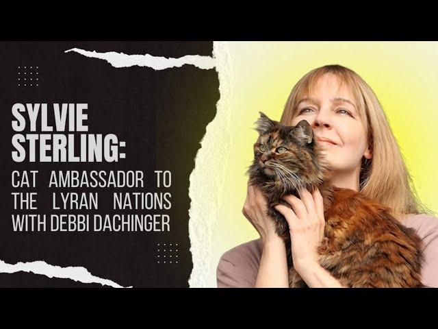 Sylvie Sterling: Cat Ambassador to the Lyran Nations with Debbi Dachinger #starseed