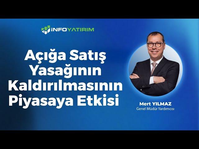 Açığa Satış Yasağının Kaldırılmasının Piyasaya Etkisi Mert Yılmaz Yorumluyor I İnfo Yatırım