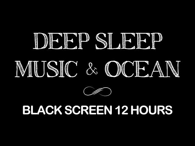 Ultra Sleep Music with Ocean Wave for 12 Hours Relaxing Deep Sleep, Stress Relief | Black Screen