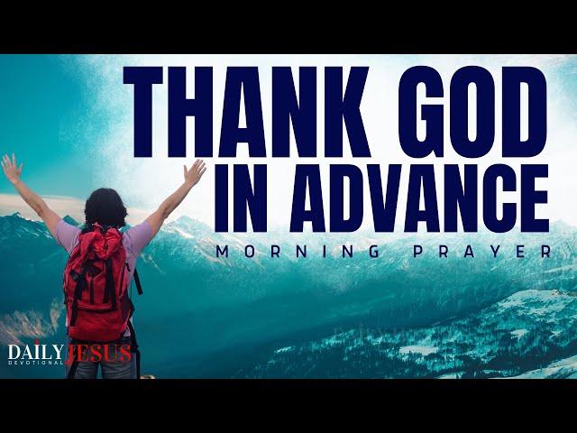 Always Thank God In Advance (This Will Change Your Life) | Morning Devotional And Prayer