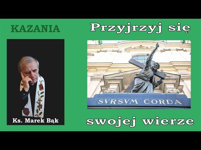 KAZANIA Księdza Marka Bąka: PRZYJRZYJ SIĘ SWOJEJ WIERZE