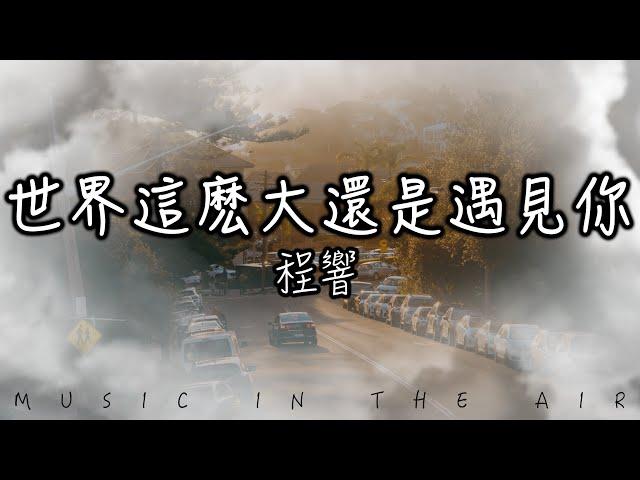 世界這麼大還是遇見你（清新的小女孩） - 程響『天南地北 別忘記我們之間的情誼』【動態歌詞】