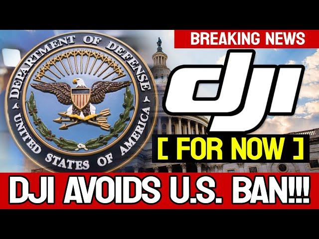 DJI Avoids 2025 Ban! [ FOR NOW ] - BREAKING NEWS