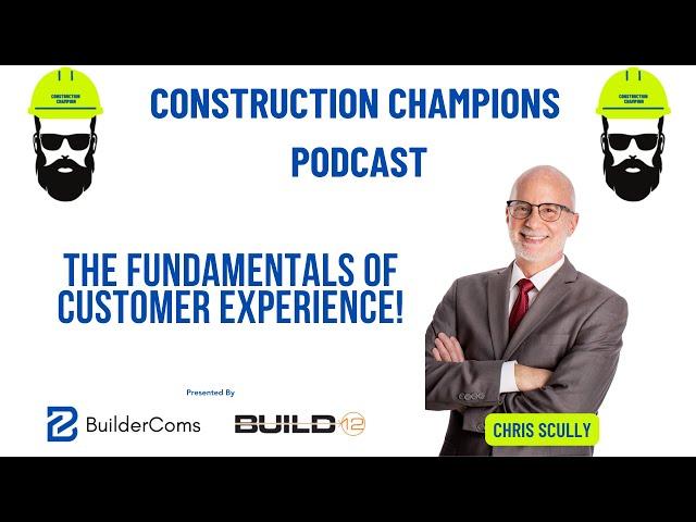 The Fundamentals of Customer Experience! Construction Champions Podcast 2-76 Chris Scully