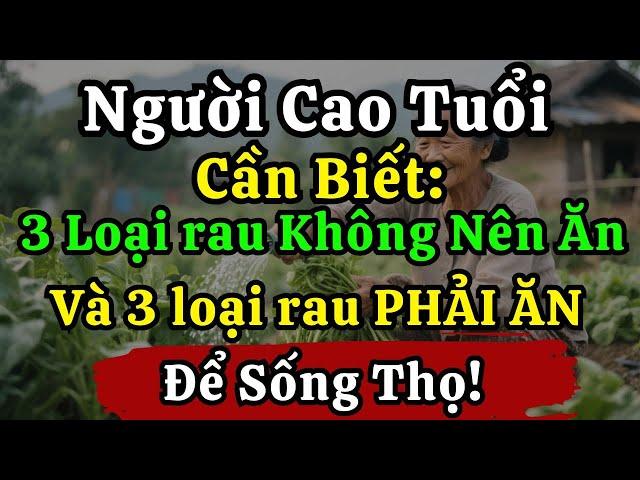 Người già, 3 Loại rau KHÔNG NÊN ĂN - Và 3 Loại rau PHẢI ĂN để sống Thọ!