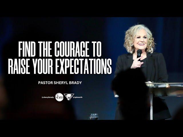 Find the Courage to Raise Your Expectations | Pastor Sheryl Brady