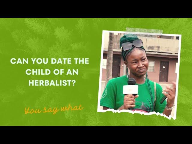 Can you date the child of an Herbalist | Blackdrum TV Voxpop | You say What