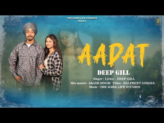 AADAT | Official Video | Deep Gill  | The Dark Life Studios | latest Punjabi  Songs 2024