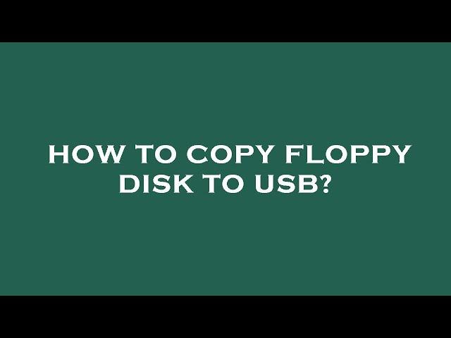 How to copy floppy disk to usb?