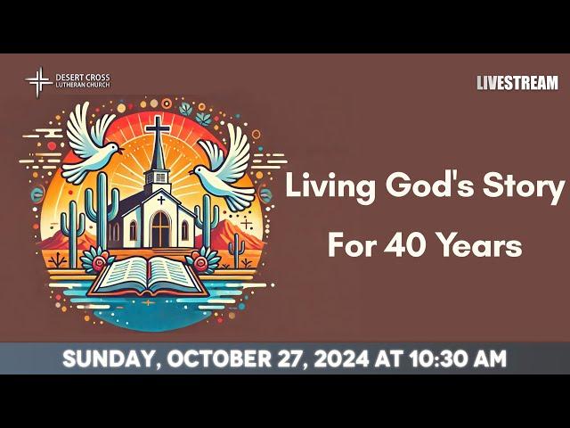 Living God's Story for 40 Years (40th Anniversary) - October 27, 2024 -- Desert Cross Online Worship