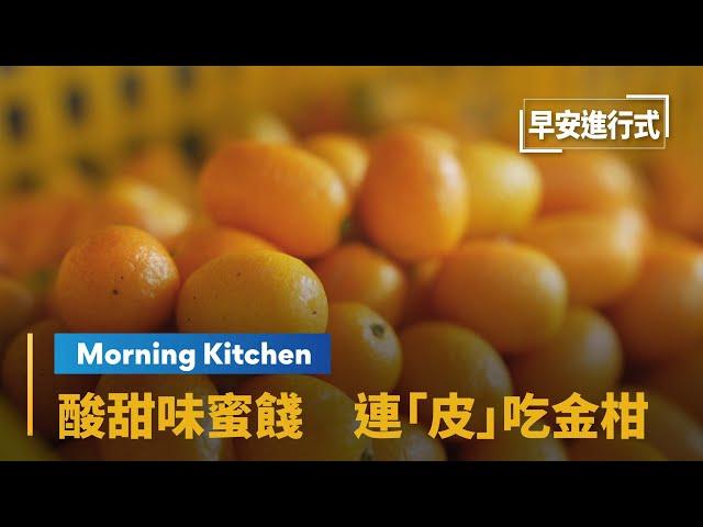 【Morning Kitchen早安廚房】這不是「金桔」　酸甜味「金柑」連皮吃｜早安進行式 #鏡新聞