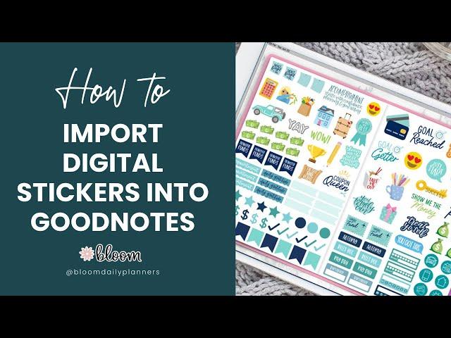 Tutorial: How to Import and Use Digital Stickers for Digital Planners via GoodNotes bloom planners