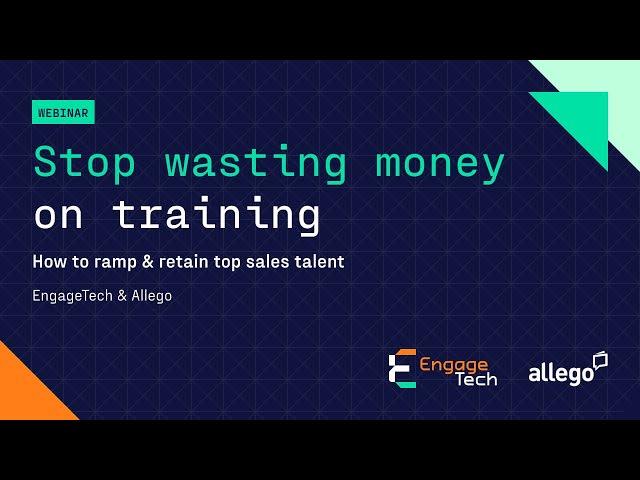 Webinar: Stop Wasting Money on Training: How to Ramp & Retain Sales Talent  | EngageTech &  Allego