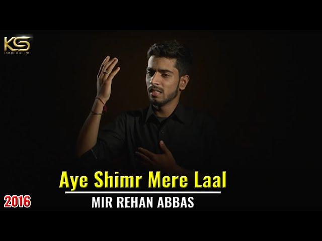 Aye Shimr Mere Laal | Mir Rehan Abbas | New Noha 2016/1437H