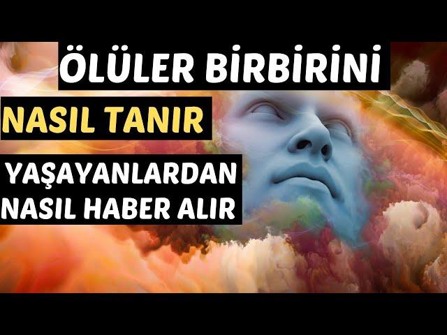 ÖLÜLER BİRBİRİNİ NASIL TANIR - YAŞAYANLARDAN HABER ALIRMI - KABİR VE AHİRET HAYATI