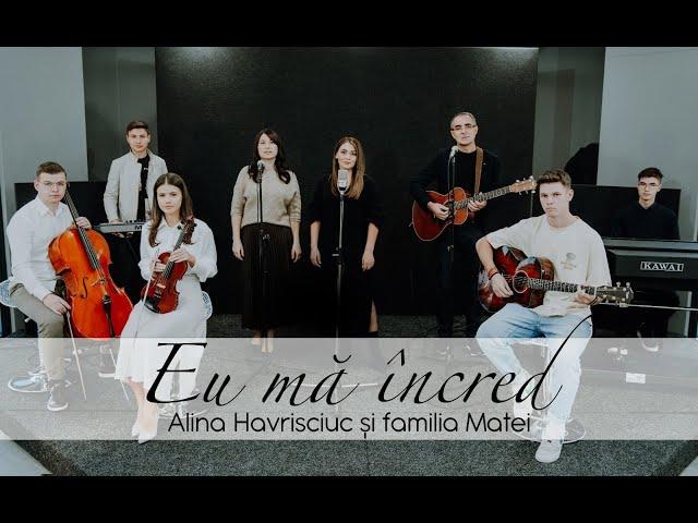 Alina Havrisciuc & Familia  Matei - Eu mă încred / I Still Believe