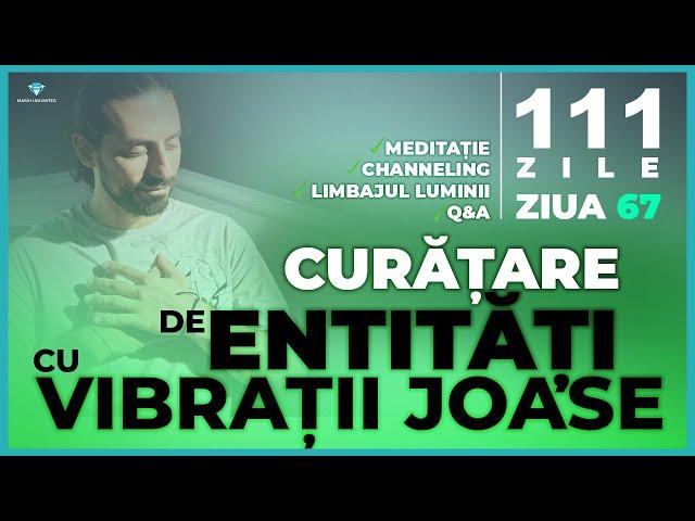 Meditație Activare, Curățare entități de vibrații joase, Channeling, Light Language, Ziua 67/111