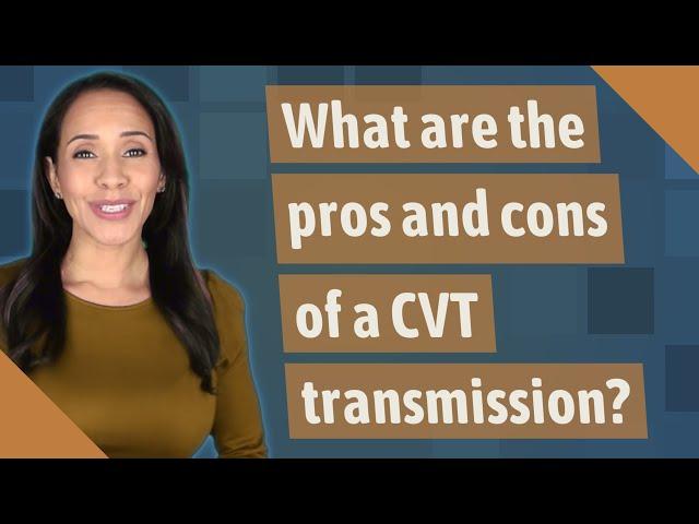 What are the pros and cons of a CVT transmission?