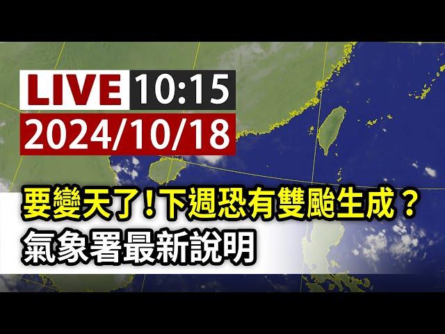 【完整公開】LIVE 要變天了！下週恐有雙颱生成？ 氣象署最新說明