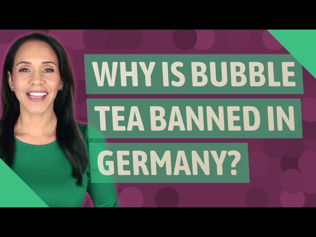 Why is bubble tea banned in Germany?