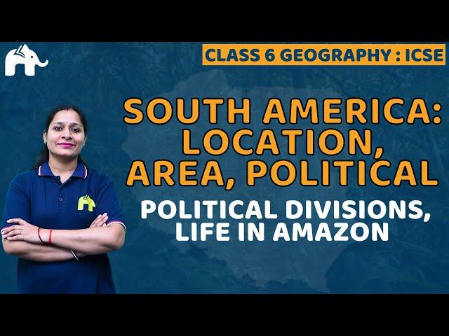 South America:Location,Area,Political Division Class 6 ICSE Geography |Selina Chapter 8
