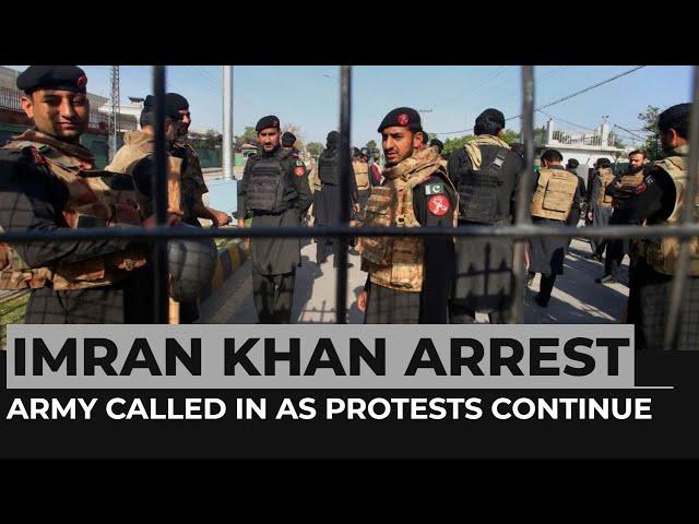 Imran Khan arrest: Army called in as Pakistan protests continue