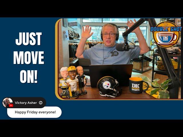 DK's Double Shot of Steelers: Just move on!