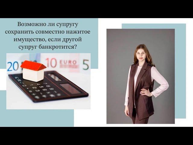 Возможно ли супругу сохранить совместно нажитое имущество, если другой супруг банкротится?