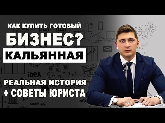 Как купить готовый бизнес? Кальянная. Реальная история+советы юриста