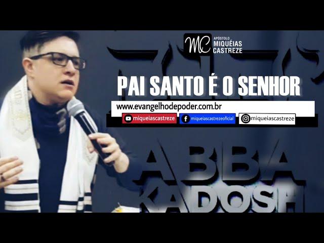 ORAÇÃO DE ROMPIMENTO ATIVAÇÃO PAI SANTO É O SENHOR ADONAI | ABBA KADOSH - AP. MIQUÉIAS CASTREZE