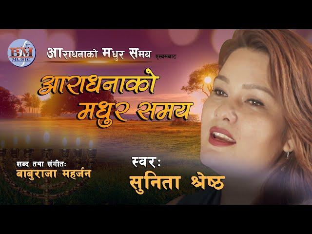 Aaradhanako Madhur Samay II Sunita Shrestha II अाराधनाकाे मधुर समय II सुनिता श्रेष्ठ