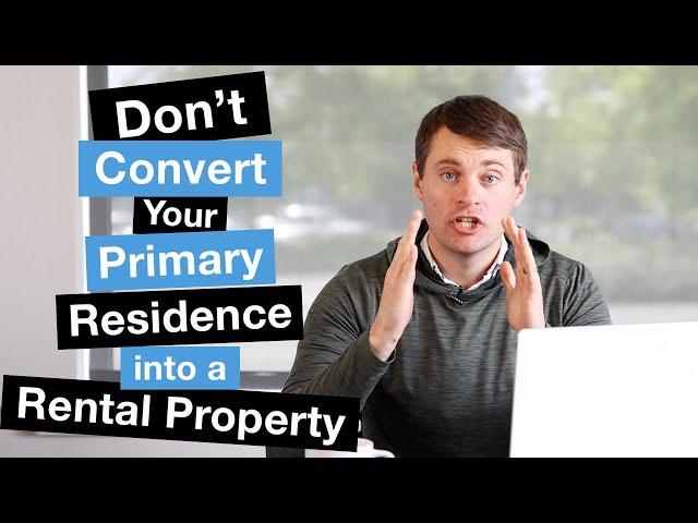 Don't Convert Your Primary Residence Into a Rental Property