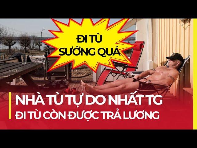 NHÀ TÙ TỰ DO NHẤT THẾ GIỚI: ĐI TÙ CÒN ĐƯỢC TRẢ LƯƠNG