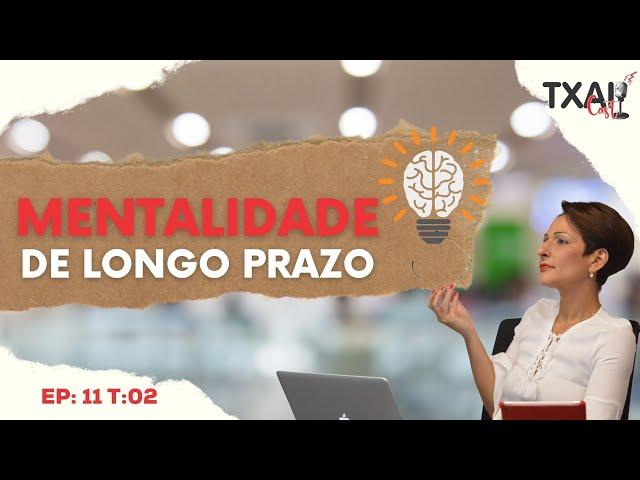 Mentalidade de Longo Prazo - O Líder precisa #TxaiCast Ep:11 T:02