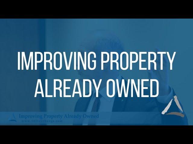 Real Estate Investing with the 1031 Exchange: Improving Property Already Owned