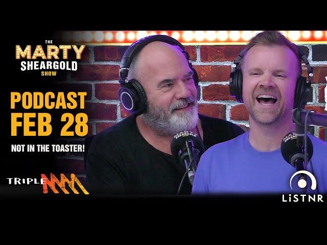 Not In The Toaster! | Feb 28 Podcast | Marty Sheargold Show | Triple M