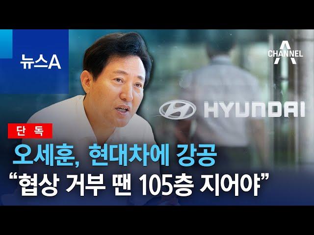 [단독]오세훈, 현대차에 강공…“협상 거부 땐 105층 지어야” | 뉴스A