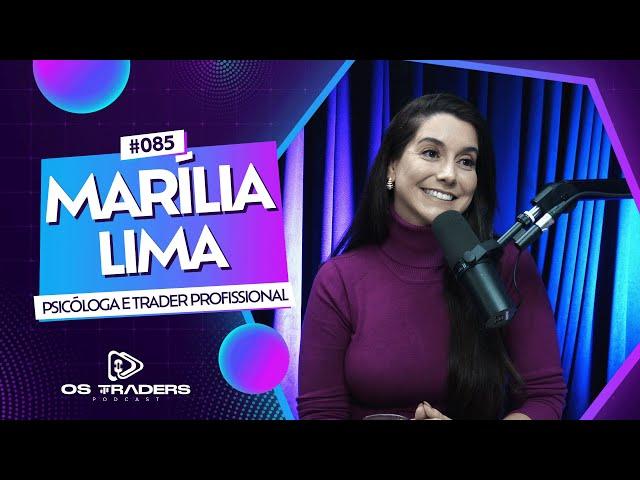 MARÍLIA LIMA - PSICÓLOGA TRADER | OS TRADERS PODCAST #85